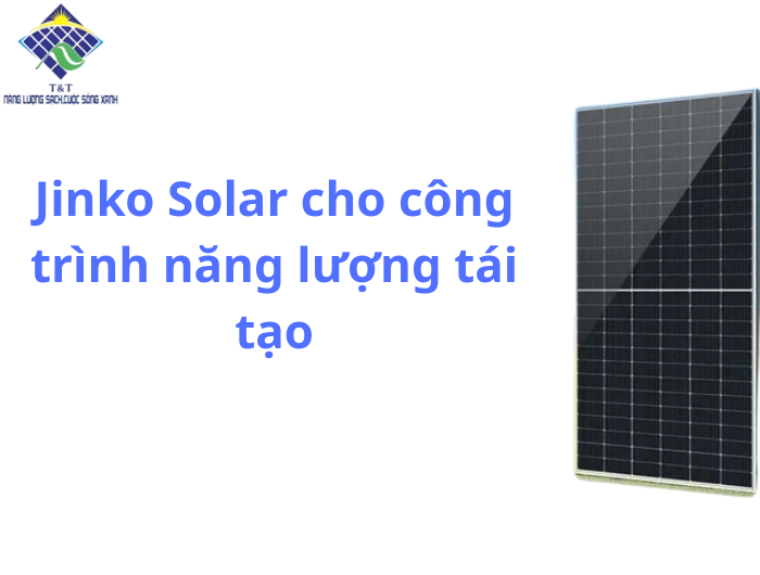 Jinko Solar cho công trình năng lượng tái tạo